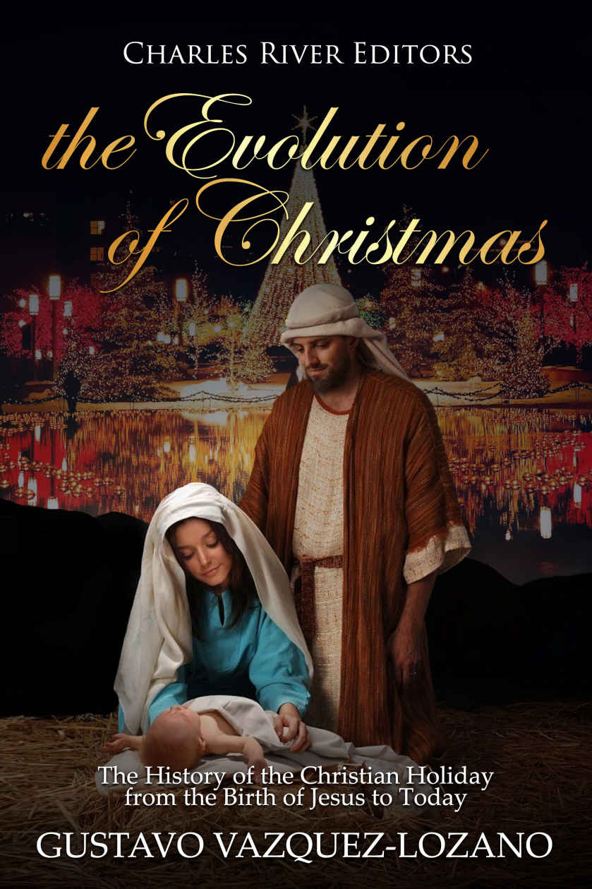 The Evolution Of Christmas The History Of The Christian Holiday From The Birth Of Jesus To Today Charles River Editors Vazquezlozano