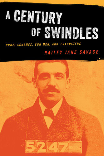 A Century Of Swindles Ponzi Schemes Con Men And Fraudsters Railey Jane Savage