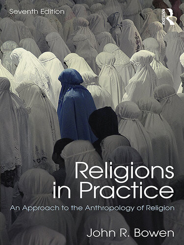 Religions In Practice An Approach To The Anthropology Of Religion 100 Cases 7th Edition John R Bowen