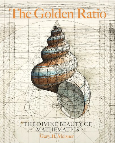 The Golden Ratio The Divine Beauty Of Mathematics Illustrated Gary B Meisner