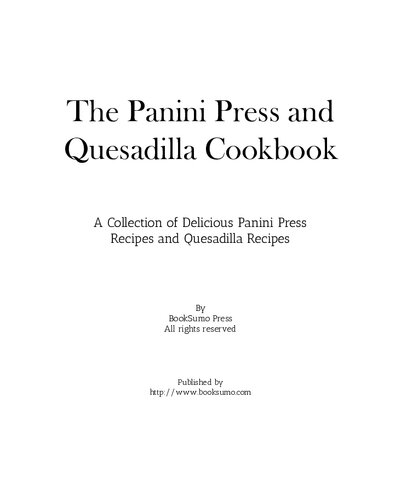 The Panini Press And Quesadilla Cookbook A Collection Of Delicious Panini Press Recipes And Quesadilla Recipes 2nd Edition Booksumo Press
