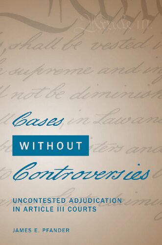 Cases Without Controversies Uncontested Adjudication In Article Iii Courts James E Pfander