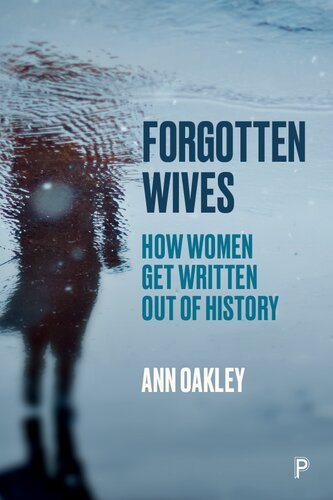 Forgotten Wives How Women Get Written Out Of History 1st Edition Ann Oakley