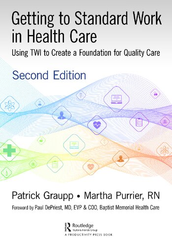 Getting To Standard Work In Health Care Using Twi To Create A Foundation For Quality Care 2nd Edition Patrick Graupp