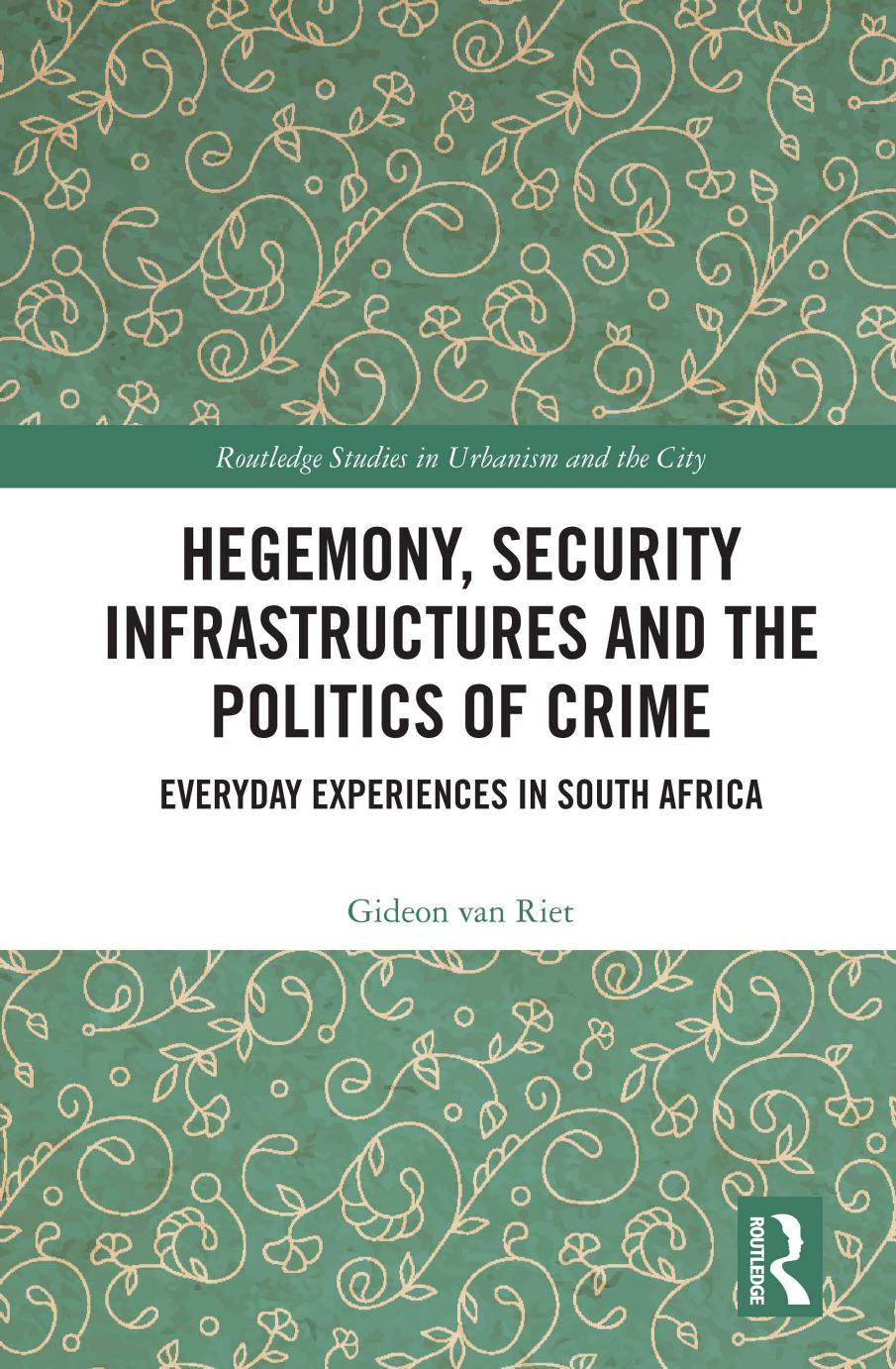 Hegemony Security Infrastructures And The Politics Of Crime Everyday Experiences In South Africa Gideon Van Riet