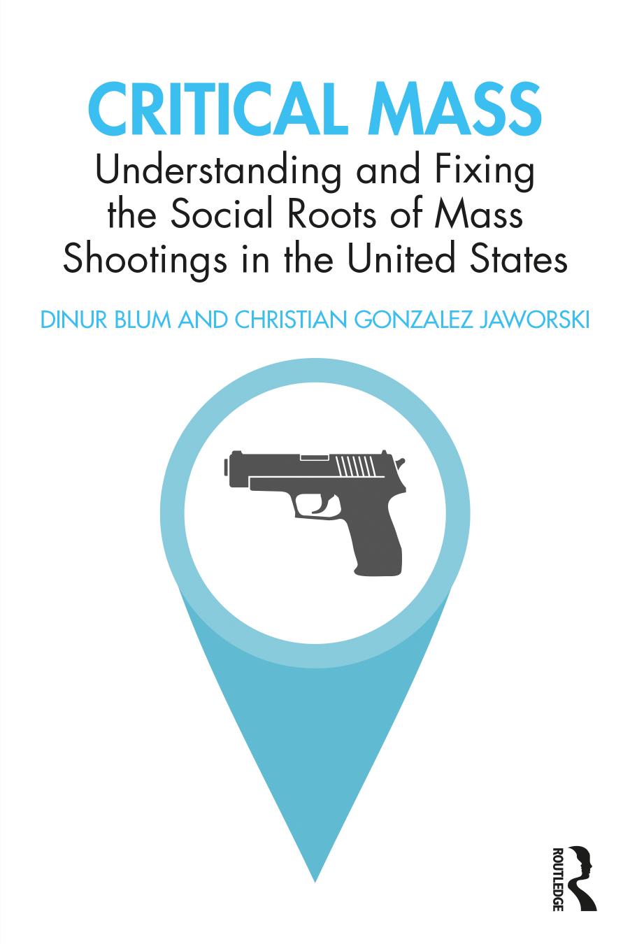 Critical Mass Understanding And Fixing The Social Roots Of Mass Shootings In The United States Dinur Blum Christian Gonzalez Jaworski