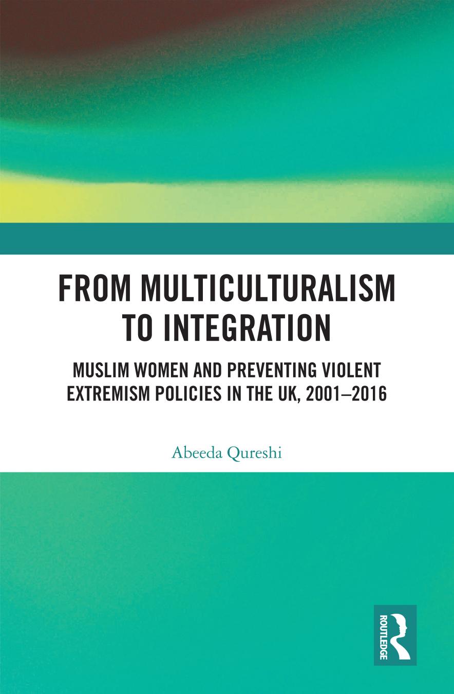 From Multiculturalism To Integration Muslim Women And Preventing Violent Extremism Policies In The Uk 20012016 Abeeda Qureshi