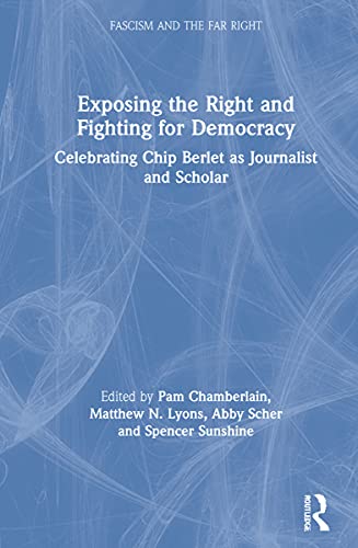 Exposing The Right And Fighting For Democracy Celebrating Chip Berlet As Journalist And Scholar Edited By Pam Chamberlain Matthew N Lyons Abby Scher And Spencer Sunshine