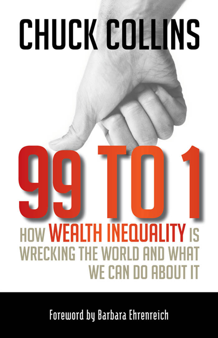 99 To 1 How Wealth Inequality Is Wrecking The World And What We Can Do About It Chuck Collins