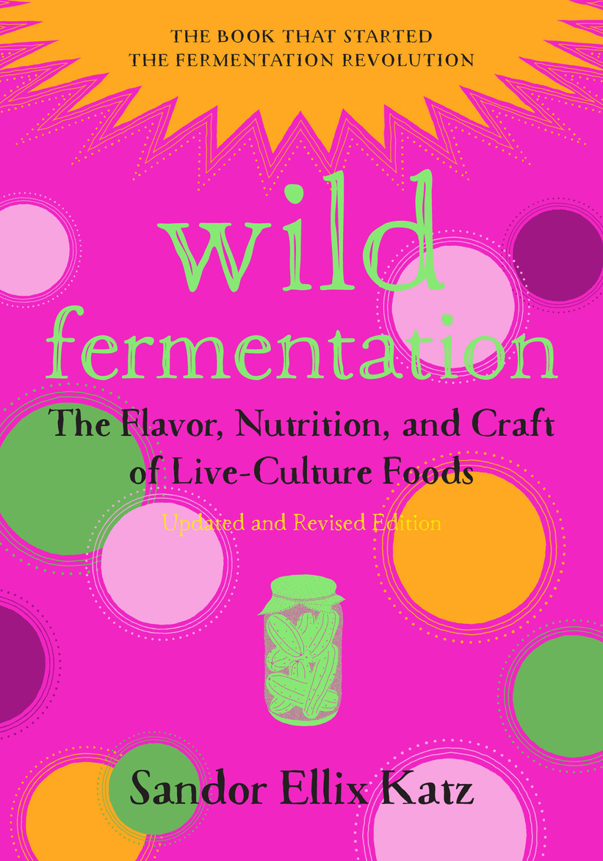 Wild Fermentation The Flavor Nutrition And Craft Of Liveculture Foods 2nd Edition 2nd Sandor Ellix Katz