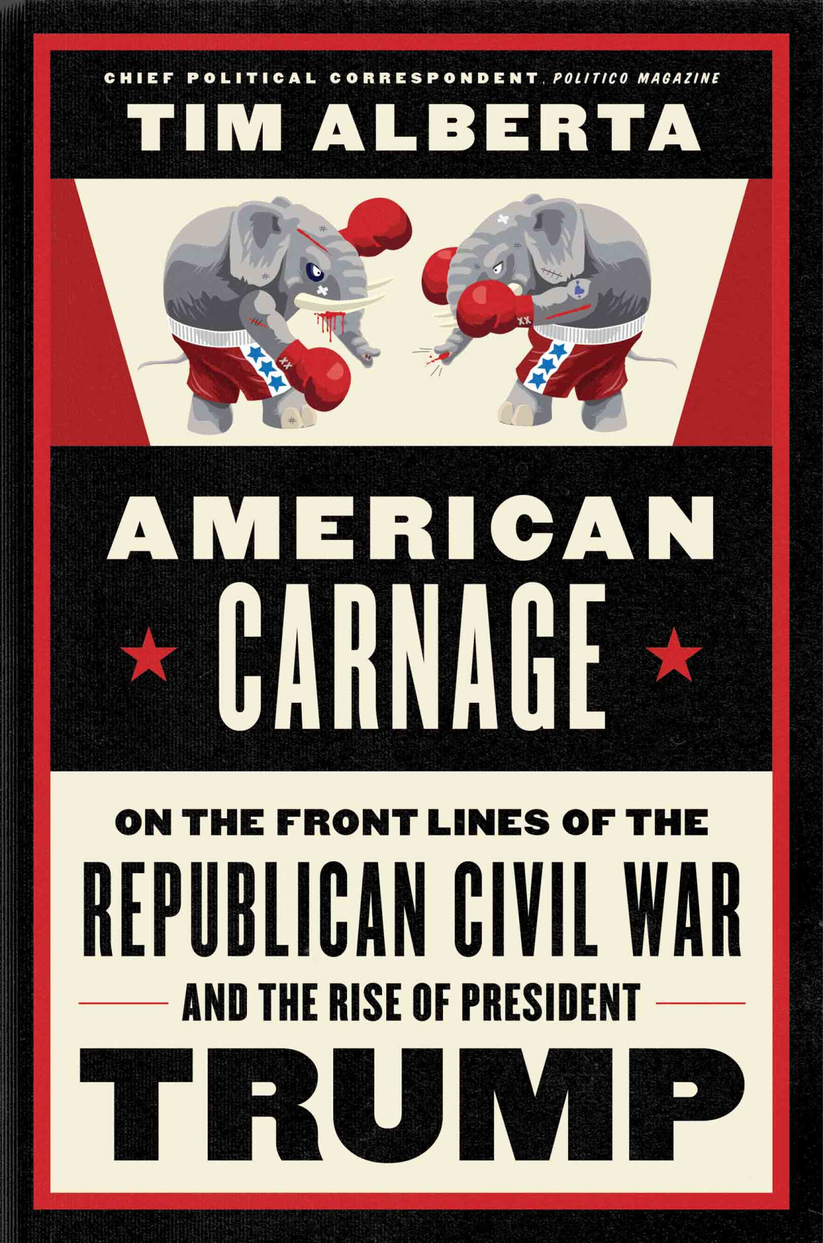 American Carnage On The Front Lines Of The Republican Civil War And The Rise Of President Trump Tim Alberta