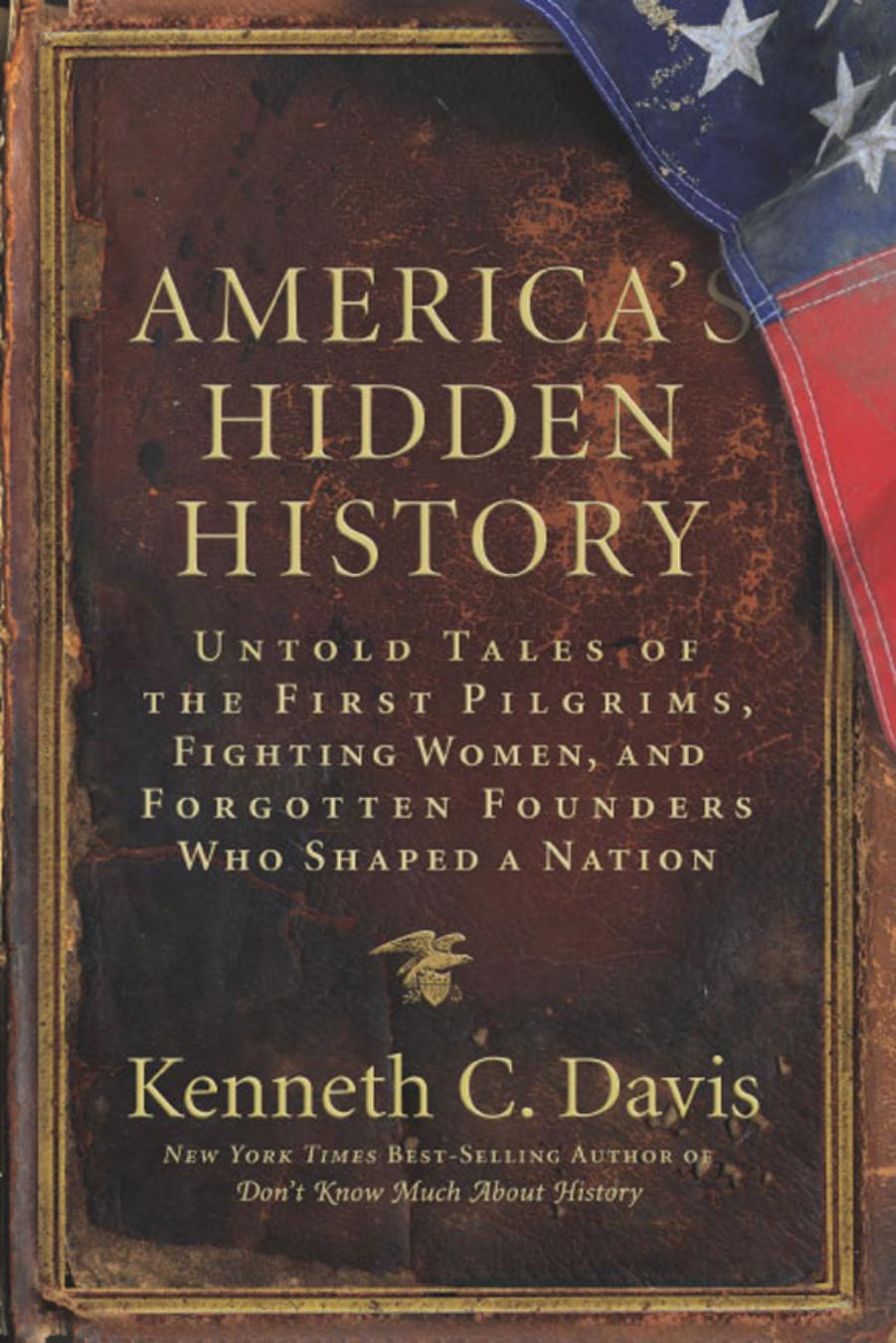 Americas Hidden History Untold Tales Of The First Pilgrims Fighting Women And Forgotten Founders Who Shaped A Nation 1st Edition Kenneth C Davis