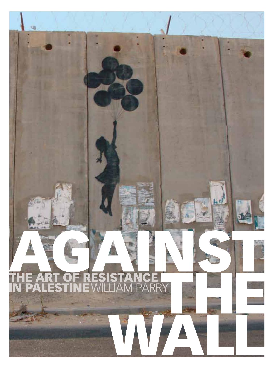 Against The Wall The Art Of Resistance In Palestine William Parry