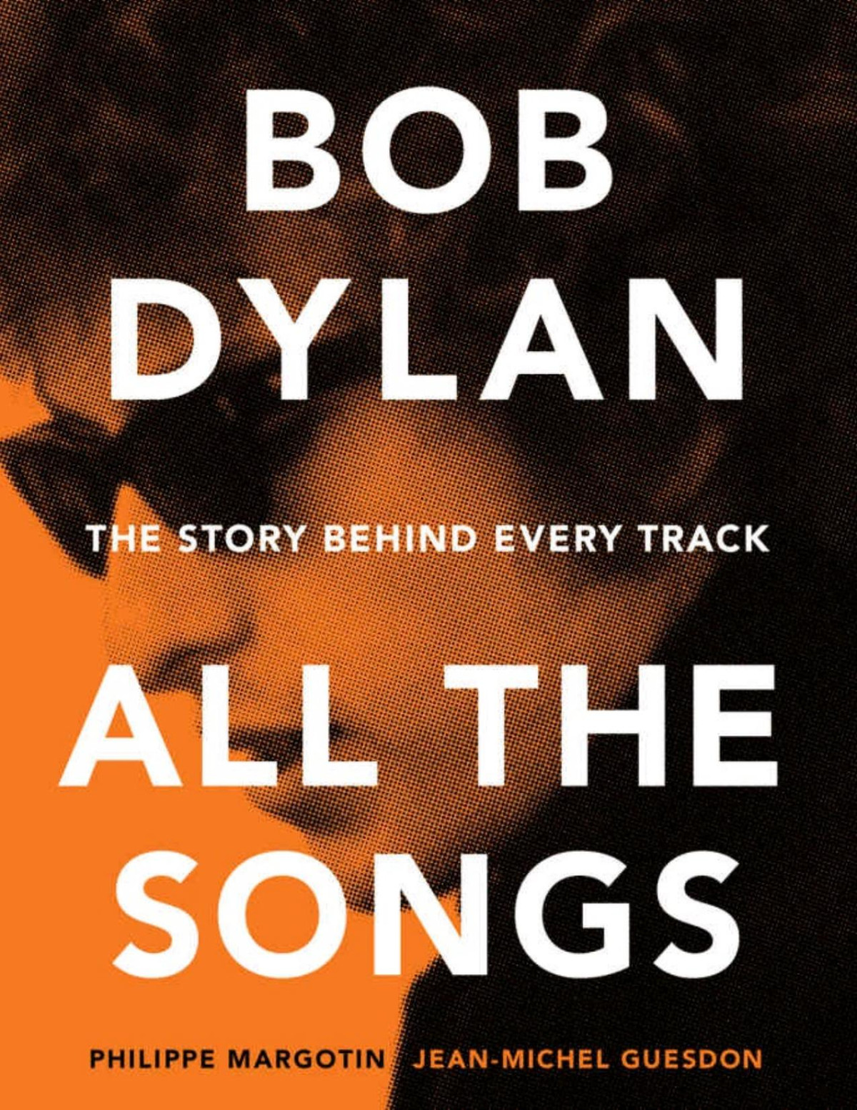 Bob Dylan All The Songs The Story Behind Every Track 1st Edition Philippe Margotin Jeanmichel Guesdon