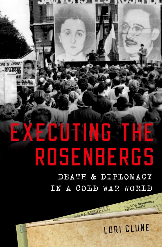 Executing The Rosenbergs Death And Diplomacy In A Cold War World Lori Clune