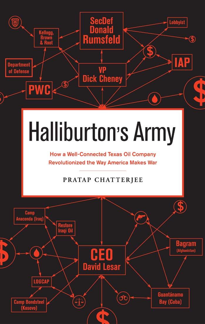 Halliburtons Army How A Wellconnected Texas Oil Company Revolutionized The Way America Makes War Pratap Chatterjee