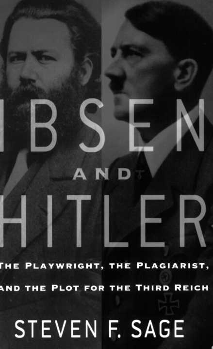 Ibsen And Hitler The Playwright The Plagiarist And The Plot For The Third Reich Steven F Sage