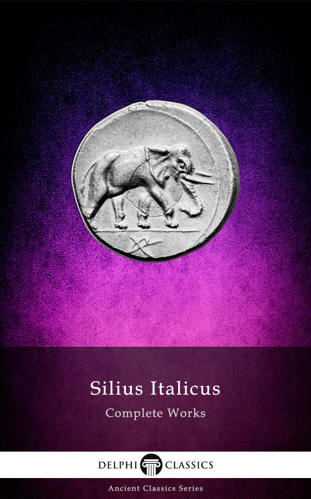 Complete Works Of Silius Italicus Delphi Classics Delphi Ancient Classics Book 58 Silius Italicus