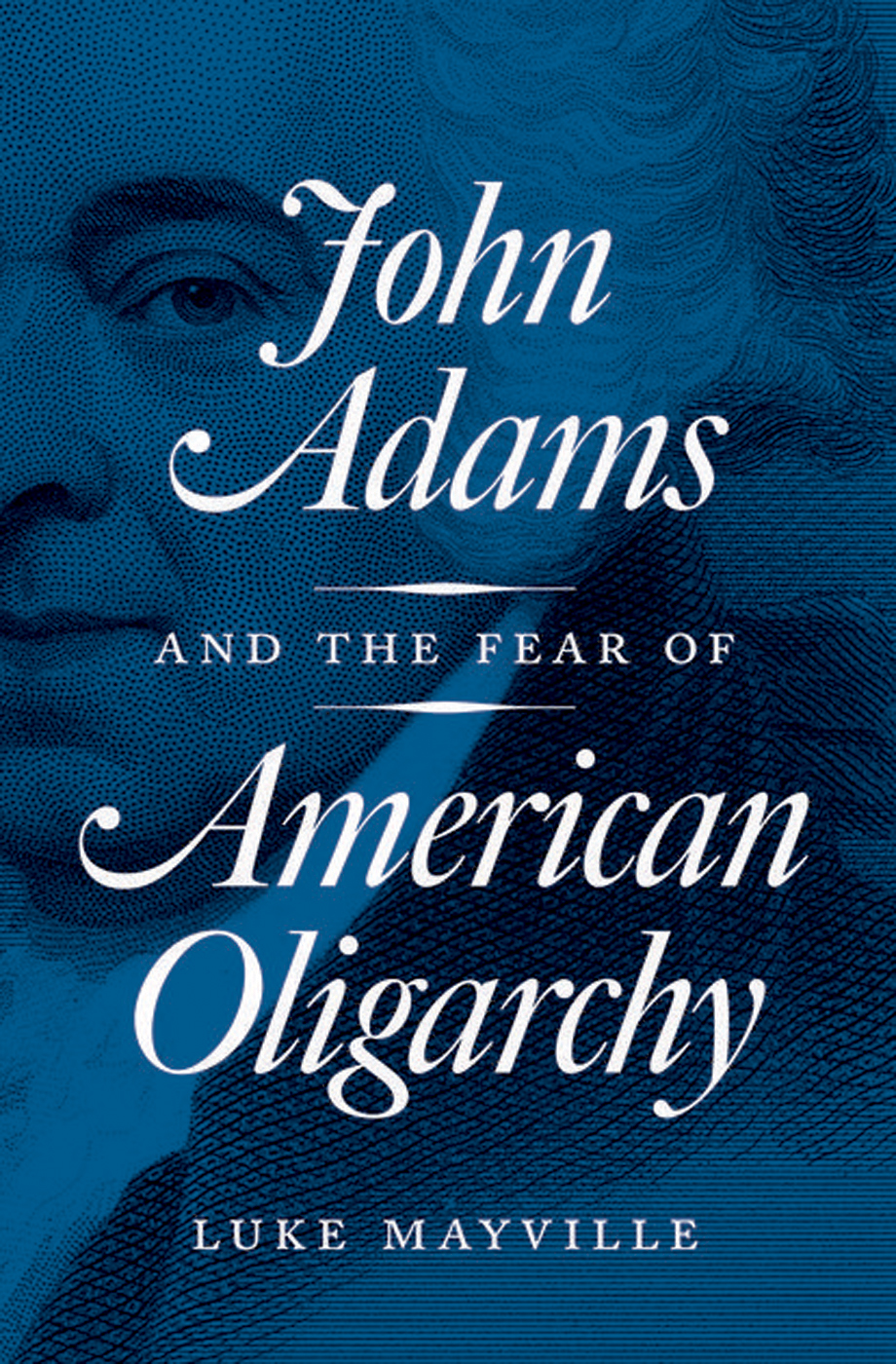 John Adams And The Fear Of American Oligarchy Luke Mayville