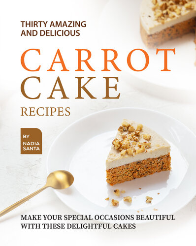 Thirty Amazing And Delicious Carrot Cake Recipes 1st Edition Nadia Santa