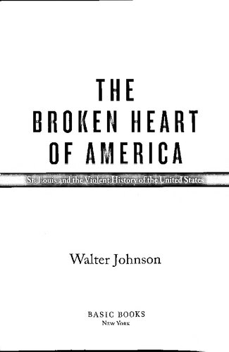The Broken Heart Of America St Louis And The Violent History Of The United States Illustrated Walter Johnson