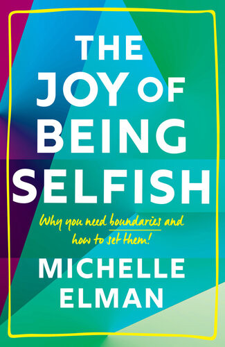 The Joy Of Being Selfish Why You Need Boundaries And How To Set Them Michelle Elman