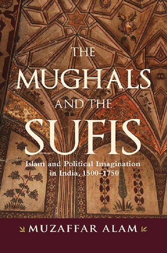 The Mughals And The Sufis Islam And The Political Imagination In India 15001750 Muzaffar Alam
