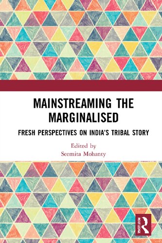 Mainstreaming The Marginalised Fresh Perspectives On Indias Tribal Story 1st Edition Seemita Mohanty Editor