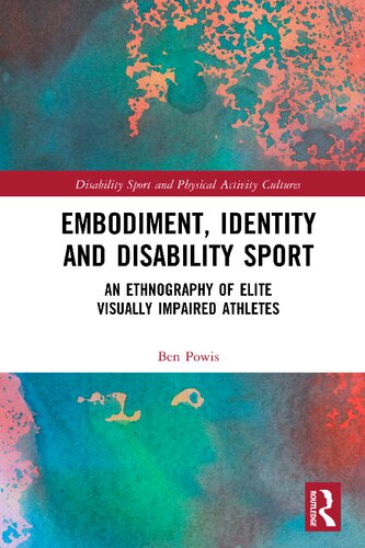 Embodiment Identity And Disability Sport An Ethnography Of Elite Visually Impaired Athletes 1st Edition Ben Powis