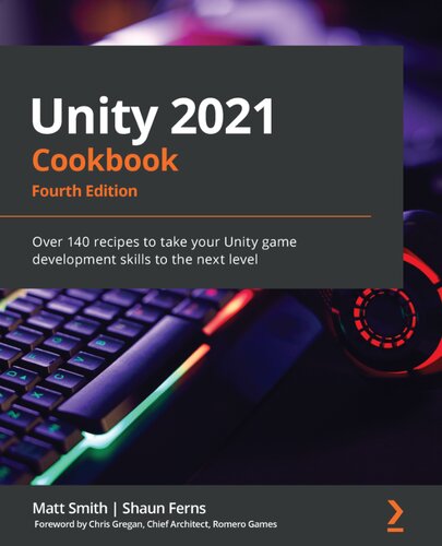 Unity 2021 Cookbook Over 160 Recipes To Take Your Unity Game Development Skills To The Next Level 4th Edition Matt Smith Shaun Ferns