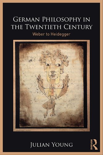German Philosophy In The Twentieth Century Weber To Heidegger 1st Edition Julian Young