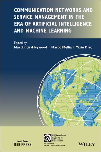 Communication Networks And Service Management In The Era Of Artificial Intelligence And Machine Learning Ieee Press Series On Networks And Service Management 1st Edition Nur Zincirheywood