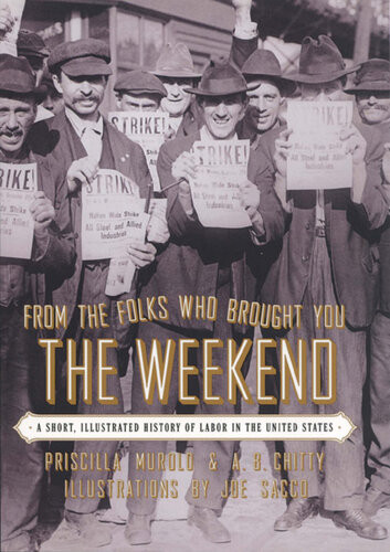From The Folks Who Brought You The Weekend A Short Illustrated History Of Labor In The United States Illustrated Priscilla Murolo Ab Chitty