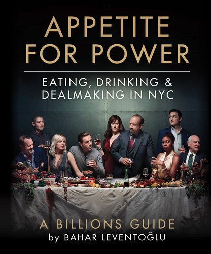 Appetite For Power Eating Drinking Dealmaking In Nyc A Billions Guide Leventoglu