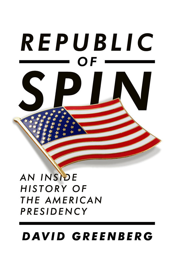 Republic Of Spin An Inside History Of The American Presidency David Greenberg