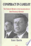 Conspiracy In Camelot The Complete History Of The Assassination Of John Fitzgerald Kennedy Kroth