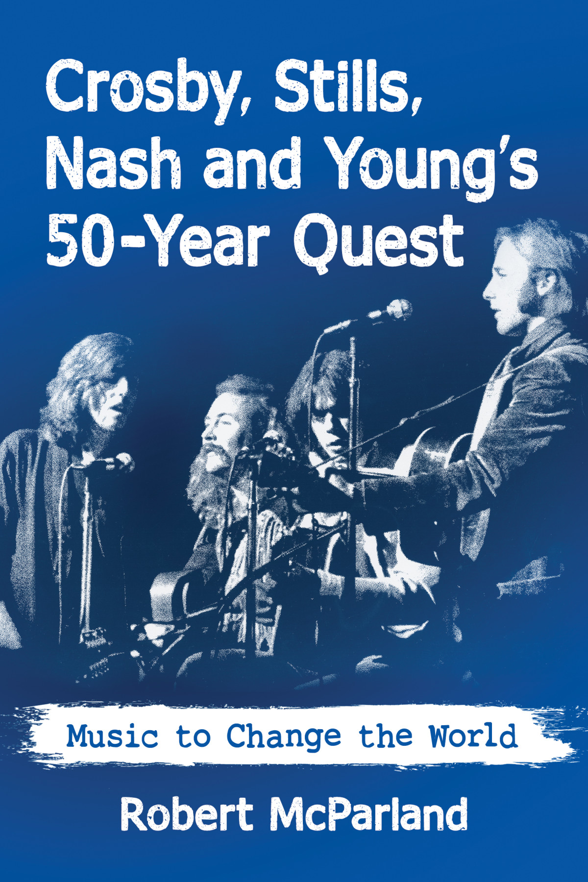 Crosby Stills Nash And Youngs 50year Quest Robert Mcparland