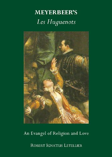 Meyerbeers Les Huguenots An Evangel Of Religion And Love Robert Ignatius Letellier
