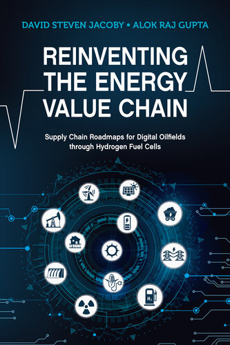Reinventing The Energy Value Chain Supply Chain Roadmaps For Digital Oilfields Through Hydrogen Fuel Cells David Steven Jacoby Alok R Gupta