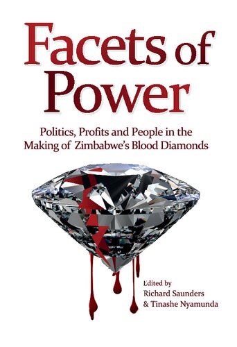 Facets Of Power Politics Profits And People In The Making Of Zimbabwes Blood Diamonds Richard Saunders