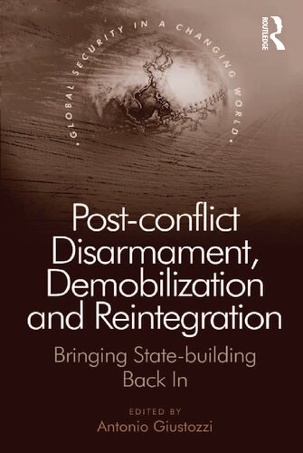 Postconflict Disarmament Demobilization And Reintegration Bringing Statebuilding Back In Antonio Giustozzi