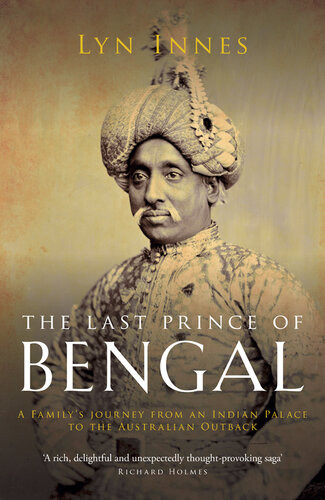 The Last Prince Of Bengal A Familys Journey From An Indian Palace To The Australian Outback Lyn Innes