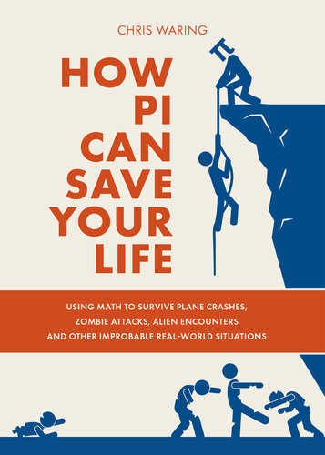 How Pi Can Save Your Life Using Math To Survive Plane Crashes Zombie Attacks Alien Encounters And Other Improbable Realworld Situations Chris Waring
