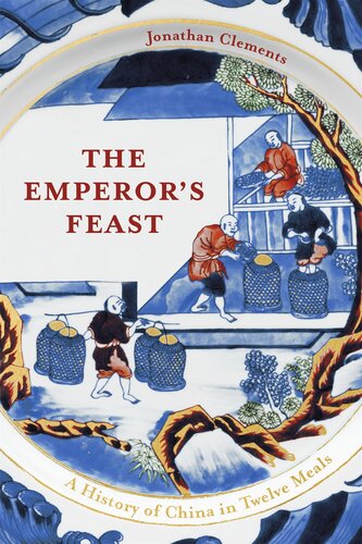 The Emperors Feast A History Of China In Twelve Meals Jonathan Clements