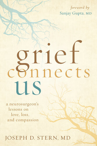 Grief Connects Us A Neurogsurgeons Lessons On Love Loss And Compassion Joseph D Stern