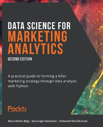 Data Science For Marketing Analytics A Practical Guide To Forming A Killer Marketing Strategy Through Data Analysis With Python 2nd Edition 2nd Edition Mirza Rahim Baig