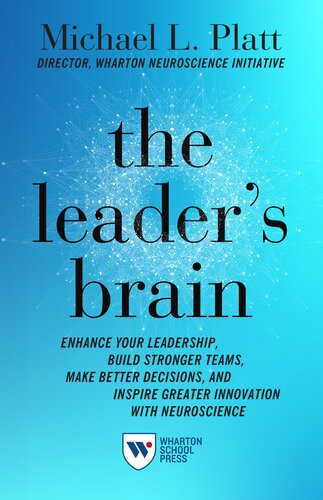 The Leaders Brain Enhance Your Leadership Build Stronger Teams Make Better Decisions And Inspire Greater Innovation With Neuroscience Michael Platt