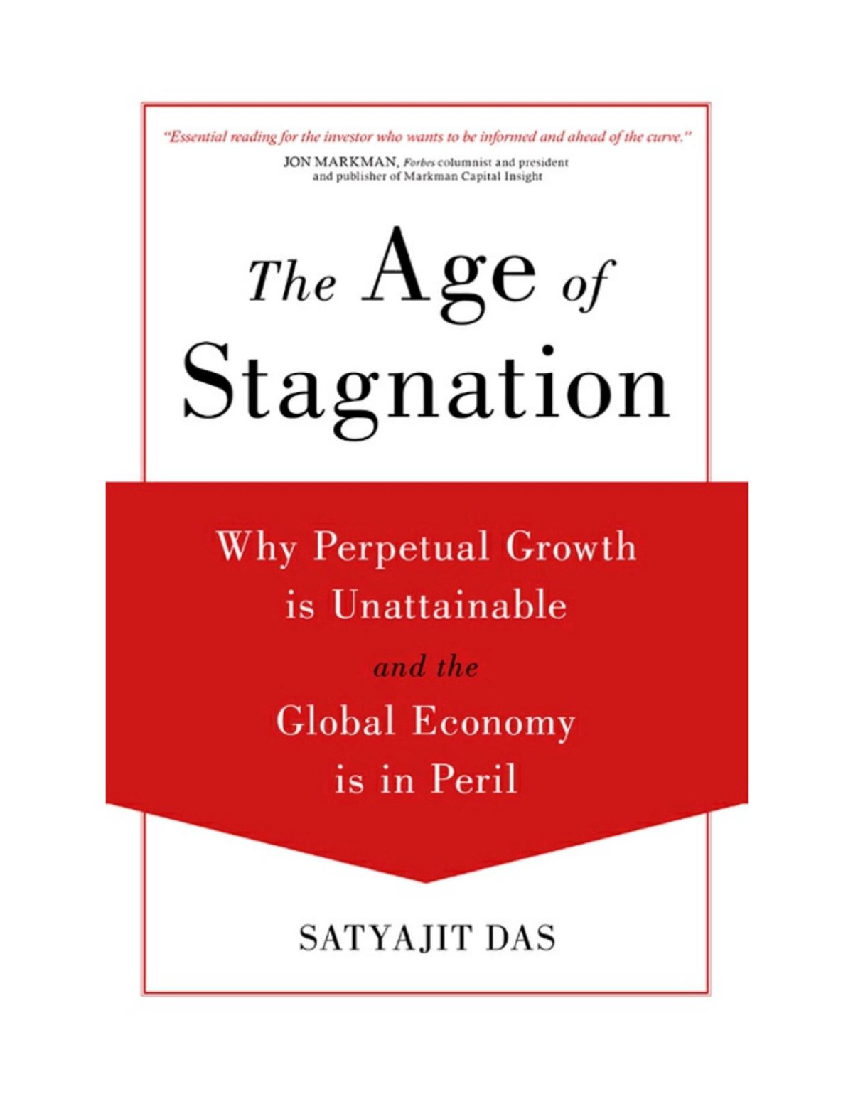 The Age Of Stagnation Why Perpetual Growth Is Unattainable And The Global Economy Is In Peril Satyajit Das