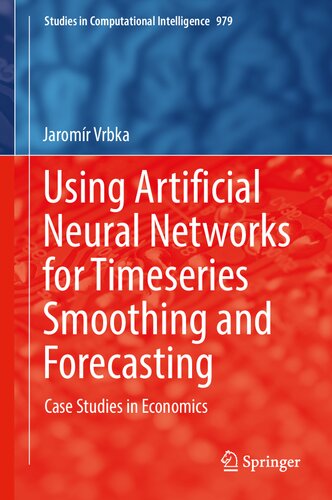 Using Artificial Neural Networks For Timeseries Smoothing And Forecasting Case Studies In Economics Studies In Computational Intelligence 979 1st Ed 2021 Jaromr Vrbka