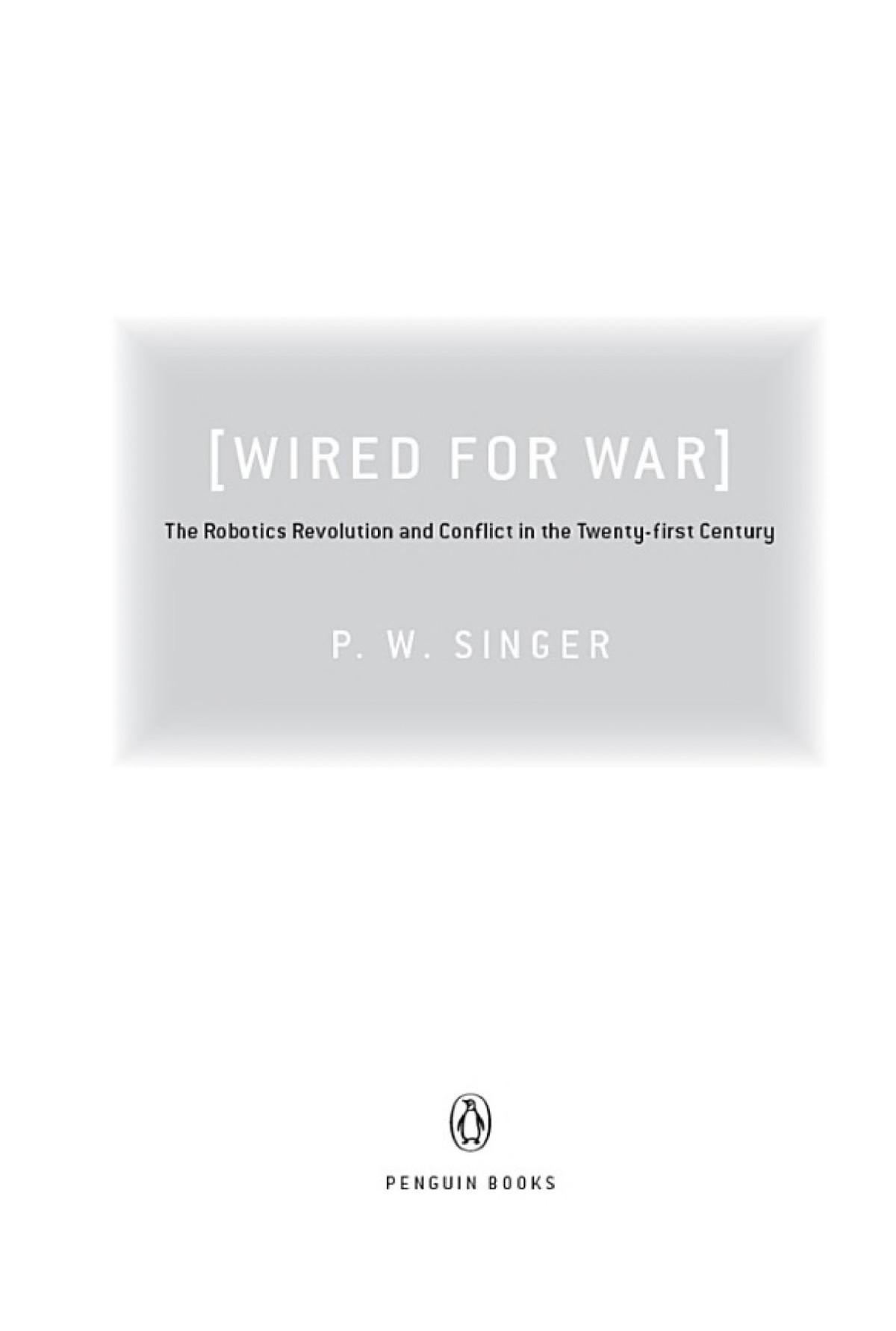 Wired For War The Robotics Revolution And Conflict In The 21st Century P W Singer